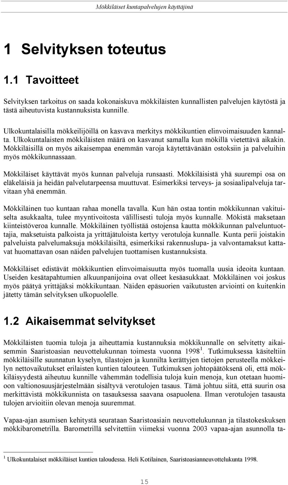 Mökkiläisillä on myös aikaisempaa enemmän varoja käytettävänään ostoksiin ja palveluihin myös mökkikunnassaan. Mökkiläiset käyttävät myös kunnan palveluja runsaasti.