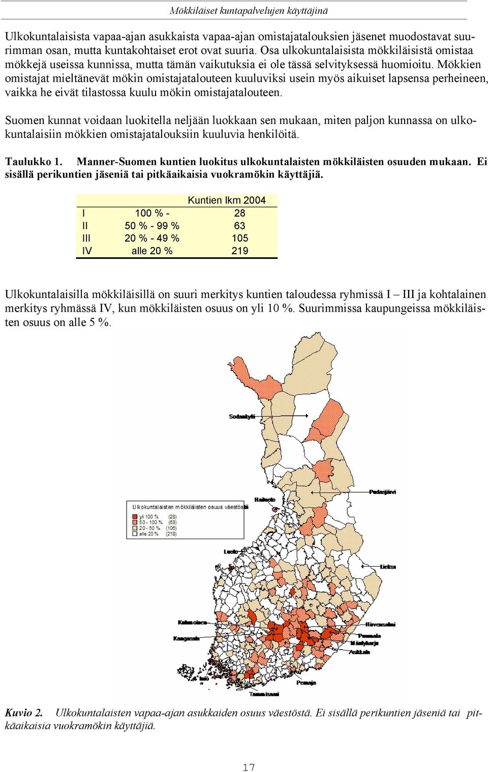 Mökkien omistajat mieltänevät mökin omistajatalouteen kuuluviksi usein myös aikuiset lapsensa perheineen, vaikka he eivät tilastossa kuulu mökin omistajatalouteen.