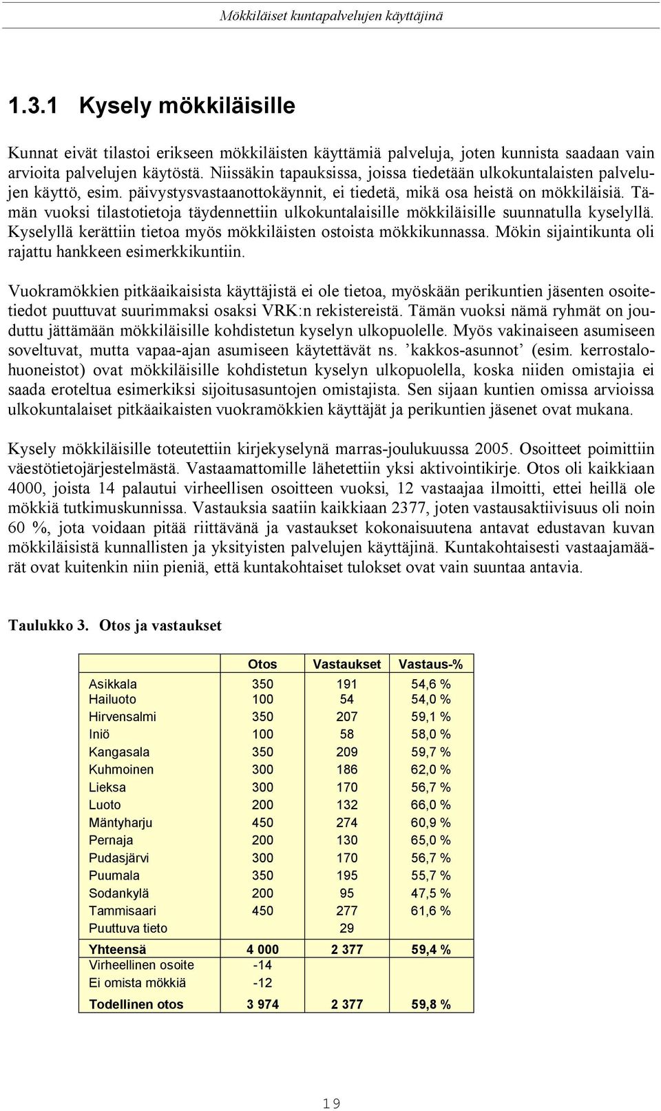 Tämän vuoksi tilastotietoja täydennettiin ulkokuntalaisille mökkiläisille suunnatulla kyselyllä. Kyselyllä kerättiin tietoa myös mökkiläisten ostoista mökkikunnassa.