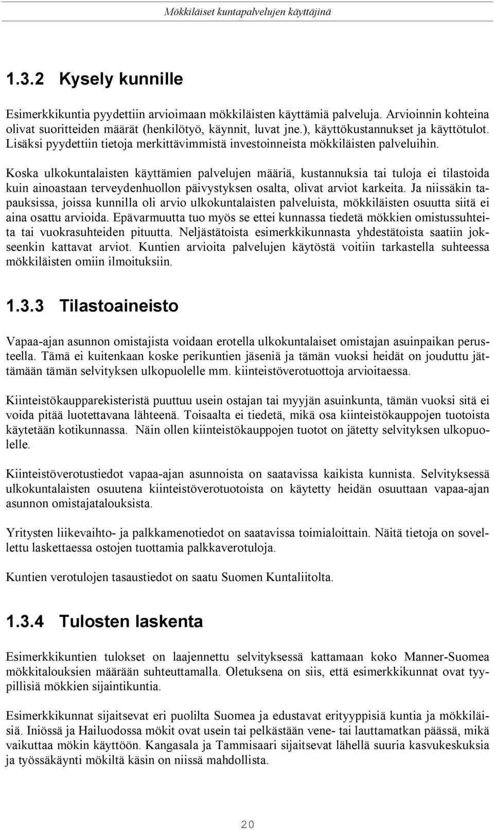 Koska ulkokuntalaisten käyttämien palvelujen määriä, kustannuksia tai tuloja ei tilastoida kuin ainoastaan terveydenhuollon päivystyksen osalta, olivat arviot karkeita.