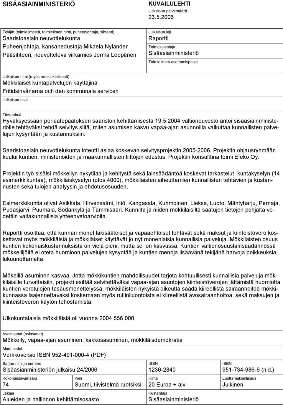 Leppänen Julkaisun laji Raportti Toimeksiantaja Sisäasiainministeriö Toimielimen asettamispäivä Julkaisun nimi (myös ruotsinkielisenä) Mökkiläiset kuntapalvelujen käyttäjinä Fritidsinvånarna och den