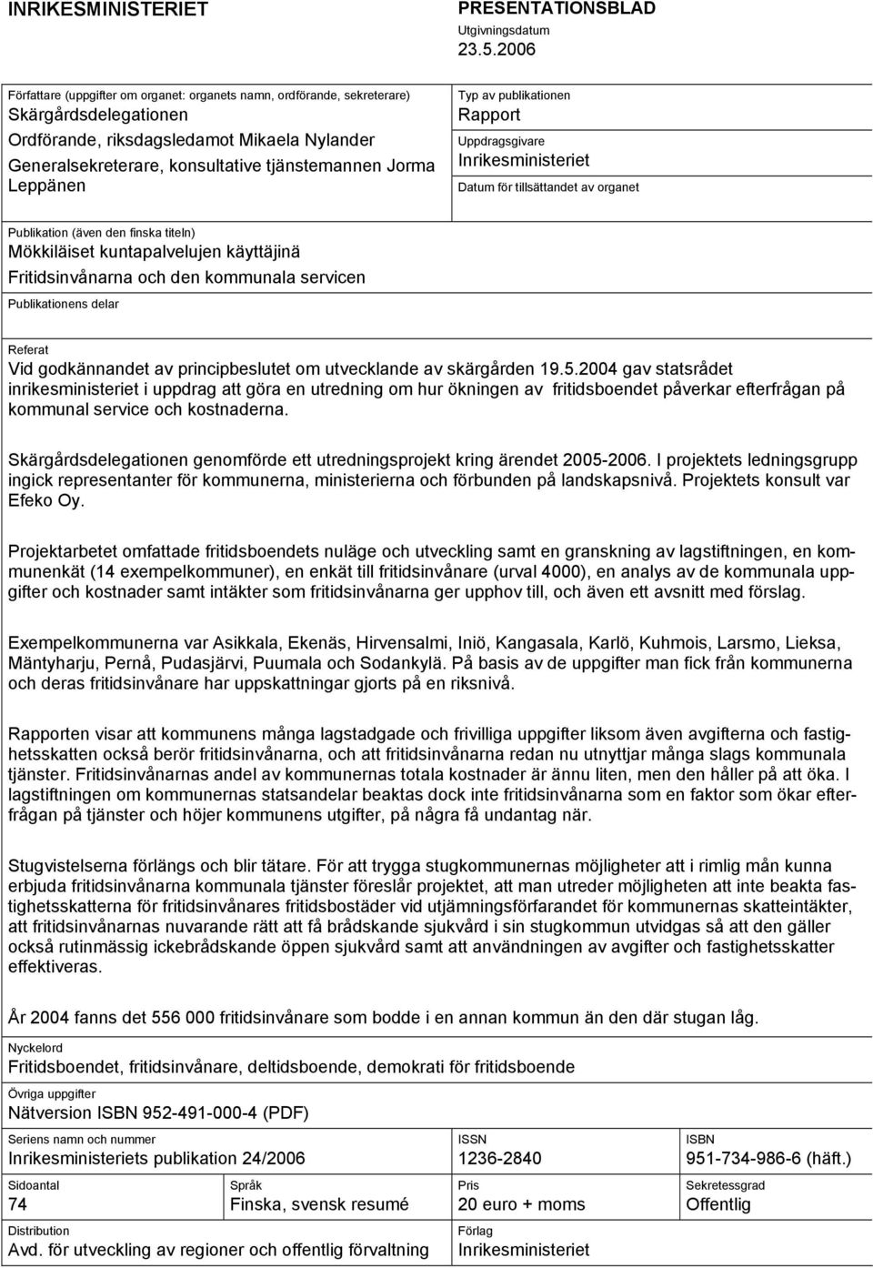 Leppänen Typ av publikationen Rapport Uppdragsgivare Inrikesministeriet Datum för tillsättandet av organet Publikation (även den finska titeln) Mökkiläiset kuntapalvelujen käyttäjinä Fritidsinvånarna