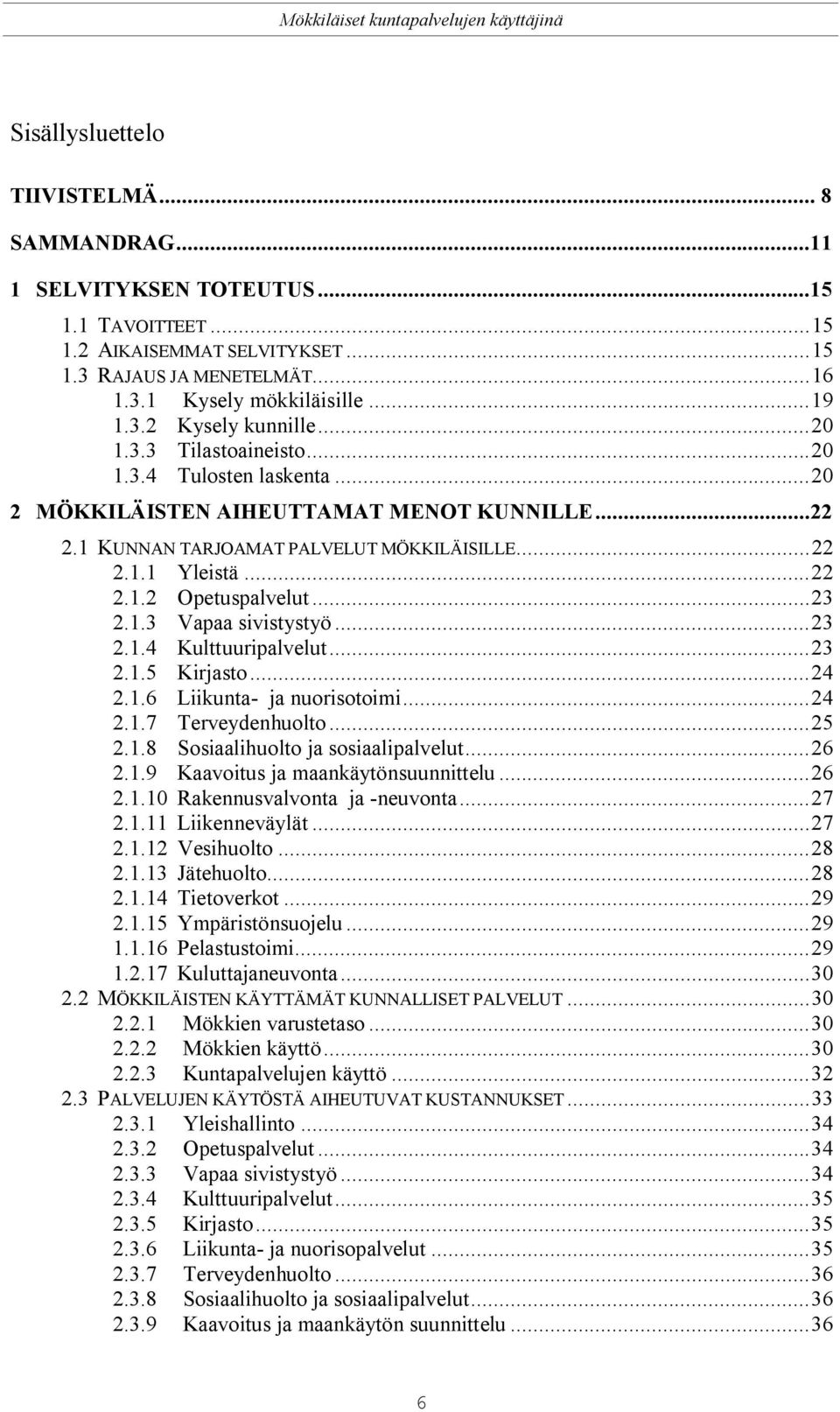 ..23 2.1.3 Vapaa sivistystyö...23 2.1.4 Kulttuuripalvelut...23 2.1.5 Kirjasto...24 2.1.6 Liikunta- ja nuorisotoimi...24 2.1.7 Terveydenhuolto...25 2.1.8 Sosiaalihuolto ja sosiaalipalvelut...26 2.1.9 Kaavoitus ja maankäytönsuunnittelu.