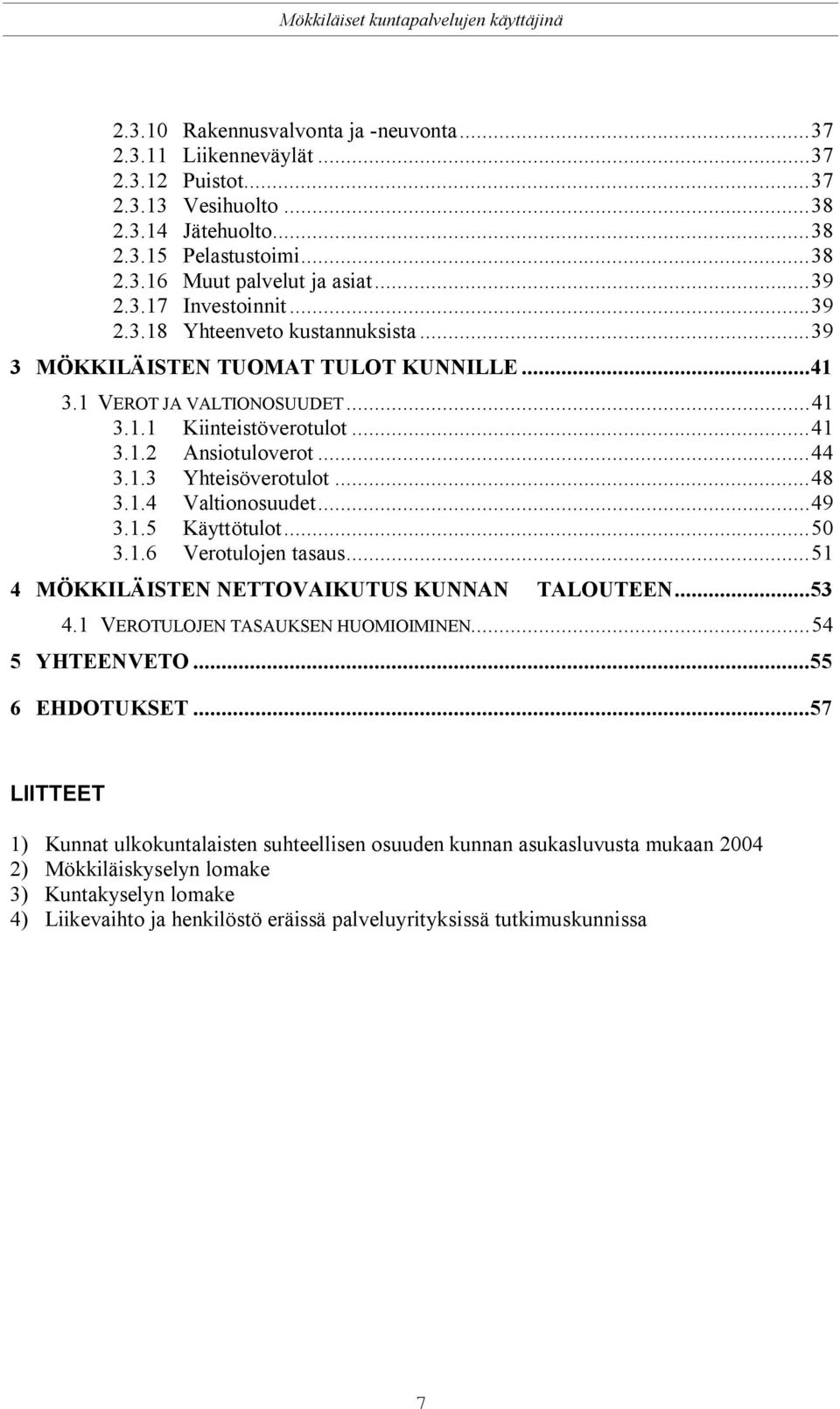 ..48 3.1.4 Valtionosuudet...49 3.1.5 Käyttötulot...50 3.1.6 Verotulojen tasaus...51 4 MÖKKILÄISTEN NETTOVAIKUTUS KUNNAN TALOUTEEN...53 4.1 VEROTULOJEN TASAUKSEN HUOMIOIMINEN...54 5 YHTEENVETO.