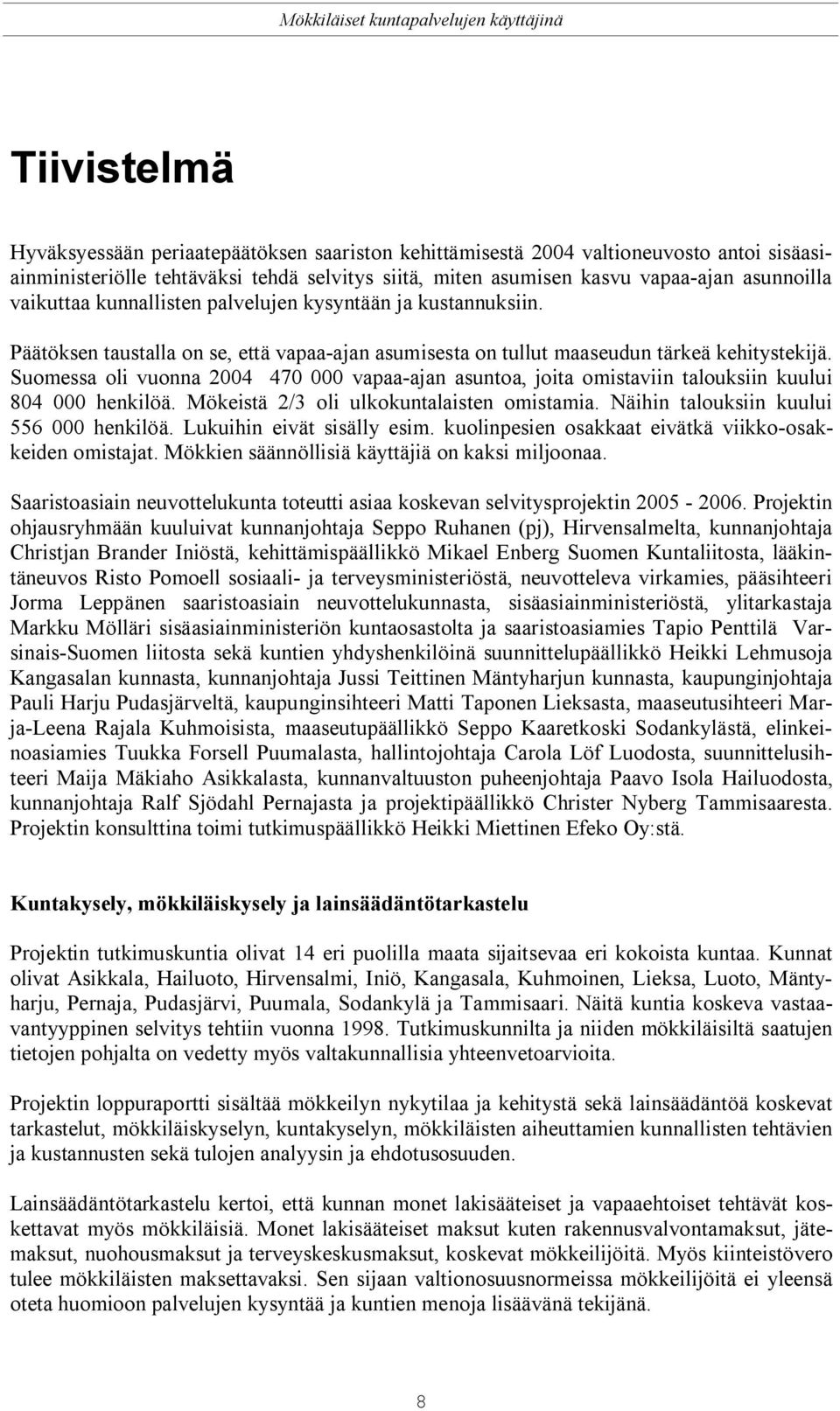 Suomessa oli vuonna 2004 470 000 vapaa-ajan asuntoa, joita omistaviin talouksiin kuului 804 000 henkilöä. Mökeistä 2/3 oli ulkokuntalaisten omistamia. Näihin talouksiin kuului 556 000 henkilöä.