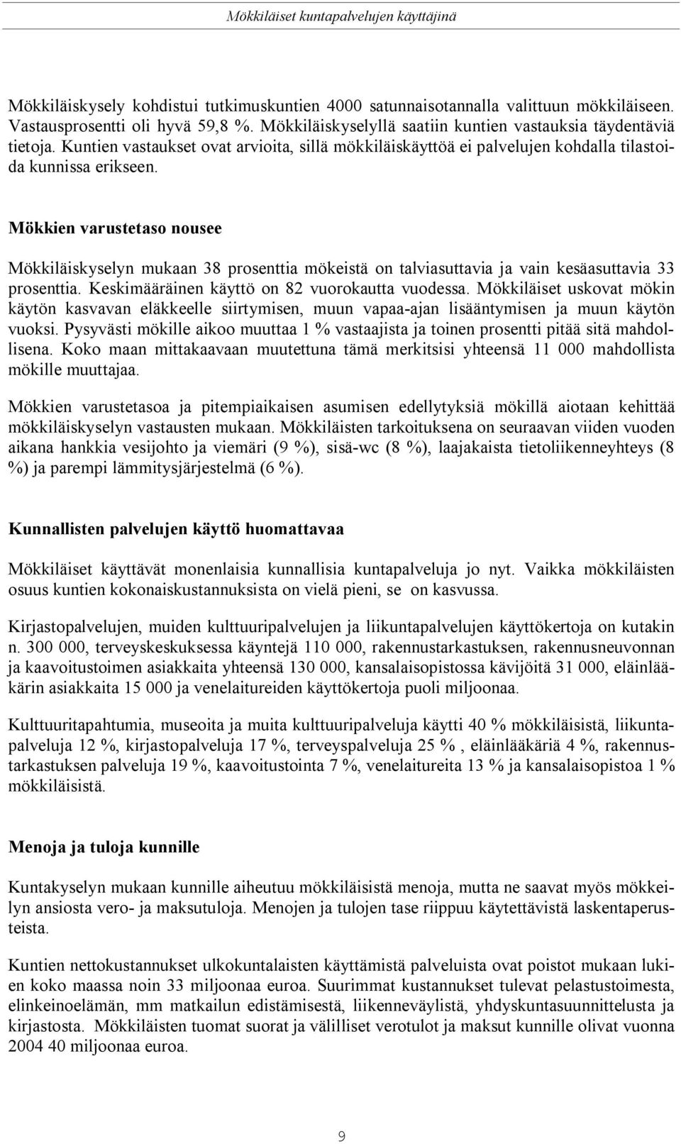 Mökkien varustetaso nousee Mökkiläiskyselyn mukaan 38 prosenttia mökeistä on talviasuttavia ja vain kesäasuttavia 33 prosenttia. Keskimääräinen käyttö on 82 vuorokautta vuodessa.