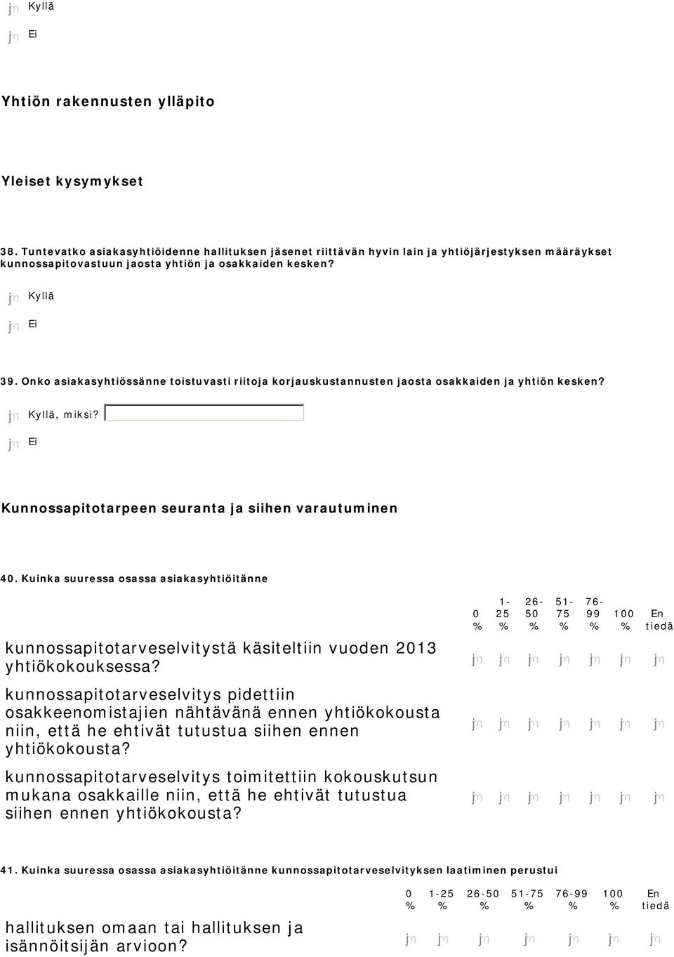 Onko asiakasyhtiössänne toistuvasti riitoja korjauskustannusten jaosta osakkaiden ja yhtiön kesken? Kyllä, miksi? Ei Kunnossapitotarpeen seuranta ja siihen varautuminen 4.