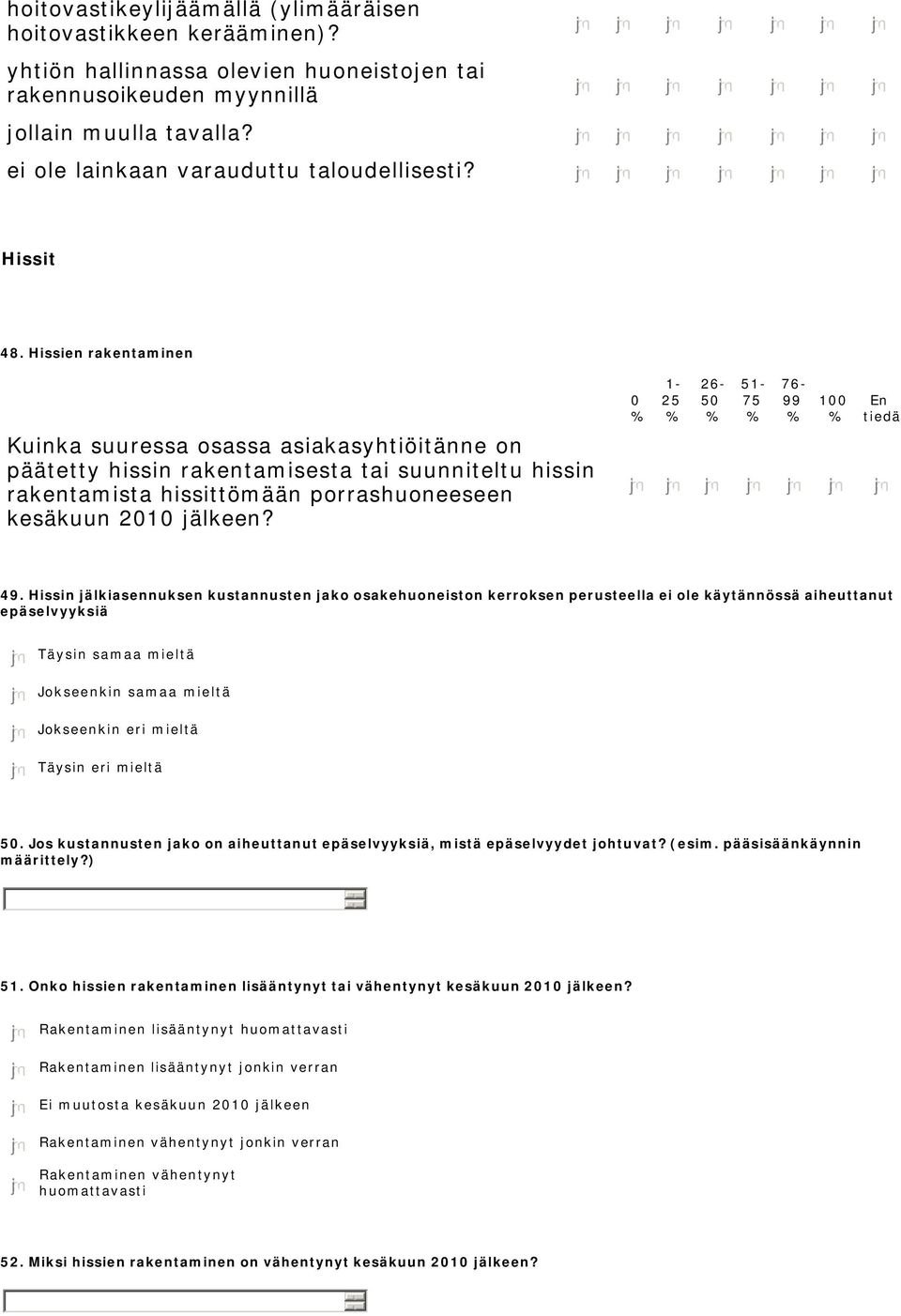 Hissien rakentaminen Kuinka suuressa osassa asiakasyhtiöitänne on päätetty hissin rakentamisesta tai suunniteltu hissin rakentamista hissittömään porrashuoneeseen kesäkuun 21 jälkeen? 25 5 75 99 1 49.