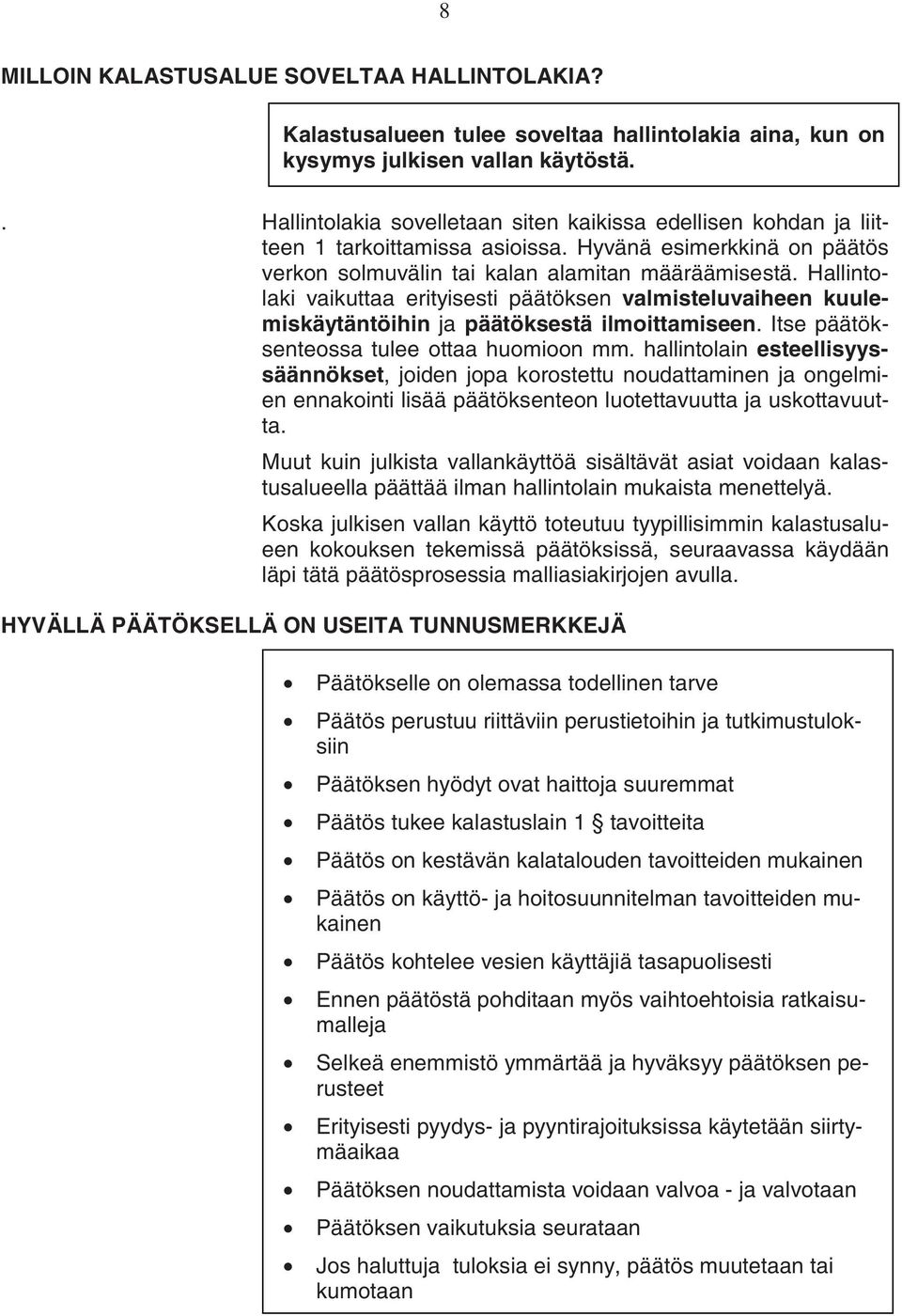 Hallintolaki vaikuttaa erityisesti päätöksen valmisteluvaiheen kuulemiskäytäntöihin ja päätöksestä ilmoittamiseen. Itse päätöksenteossa tulee ottaa huomioon mm.