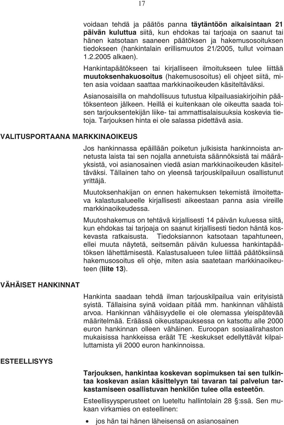 Hankintapäätökseen tai kirjalliseen ilmoitukseen tulee liittää muutoksenhakuosoitus (hakemusosoitus) eli ohjeet siitä, miten asia voidaan saattaa markkinaoikeuden käsiteltäväksi.