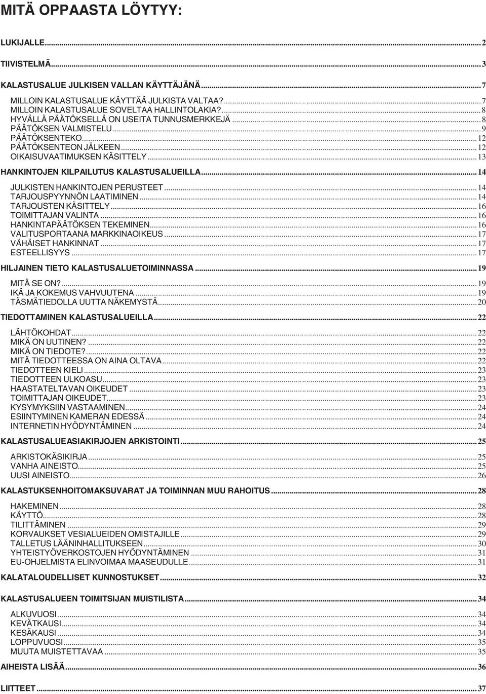 ..14 JULKISTEN HANKINTOJEN PERUSTEET...14 TARJOUSPYYNNÖN LAATIMINEN...14 TARJOUSTEN KÄSITTELY...16 TOIMITTAJAN VALINTA...16 HANKINTAPÄÄTÖKSEN TEKEMINEN...16 VALITUSPORTAANA MARKKINAOIKEUS.