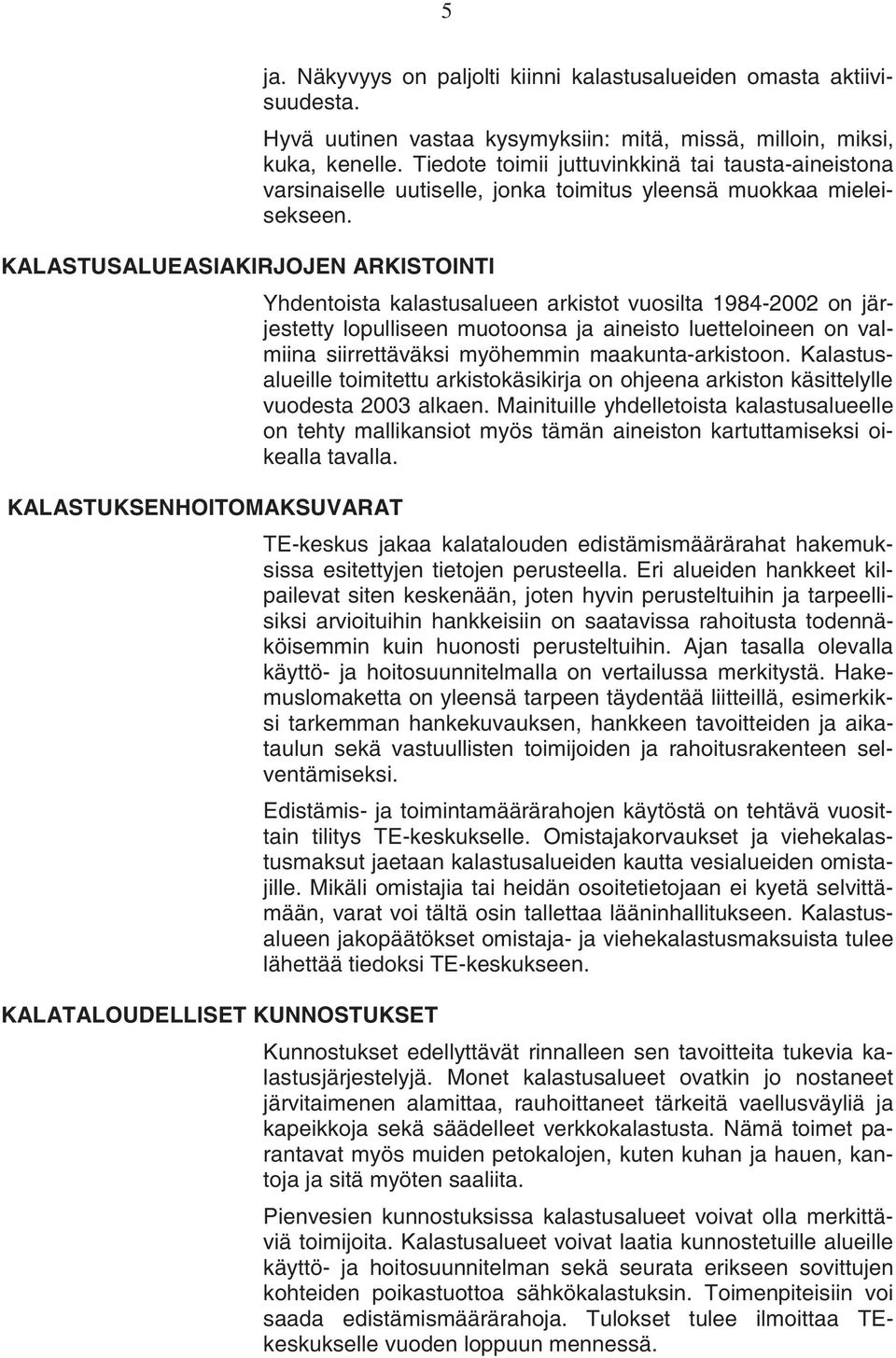 KALASTUSALUEASIAKIRJOJEN ARKISTOINTI Yhdentoista kalastusalueen arkistot vuosilta 1984-2002 on järjestetty lopulliseen muotoonsa ja aineisto luetteloineen on valmiina siirrettäväksi myöhemmin