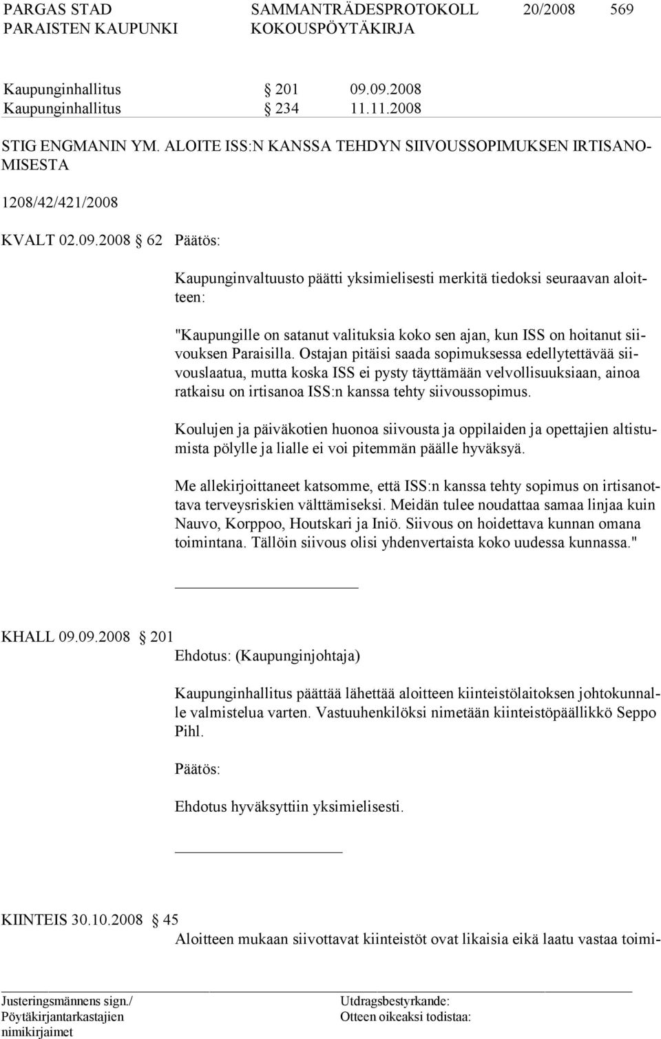 Ostajan pitäisi saada sopimuksessa edellytettävää siivouslaatua, mutta koska ISS ei pysty täyttämään velvollisuuksiaan, ainoa ratkaisu on irtisanoa ISS:n kanssa tehty siivoussopimus.