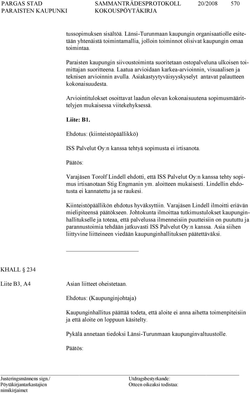 Asiakastyytyväisyyskyselyt antavat palautteen kokonaisuudesta. Arviointitulokset osoittavat laadun olevan kokonaisuutena sopimusmäärittelyjen mukaisessa viitekehyksessä. Liite: B1.