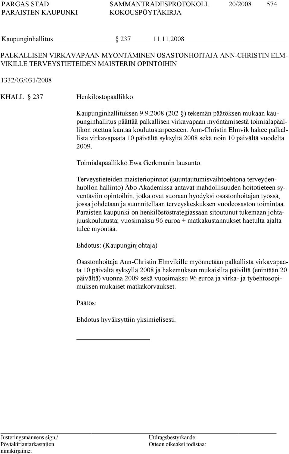 9.2008 (202 ) tekemän päätöksen mukaan kaupunginhallitus päättää palkallisen virkavapaan myöntämisestä toimialapäällikön otettua kantaa koulutustarpeeseen.