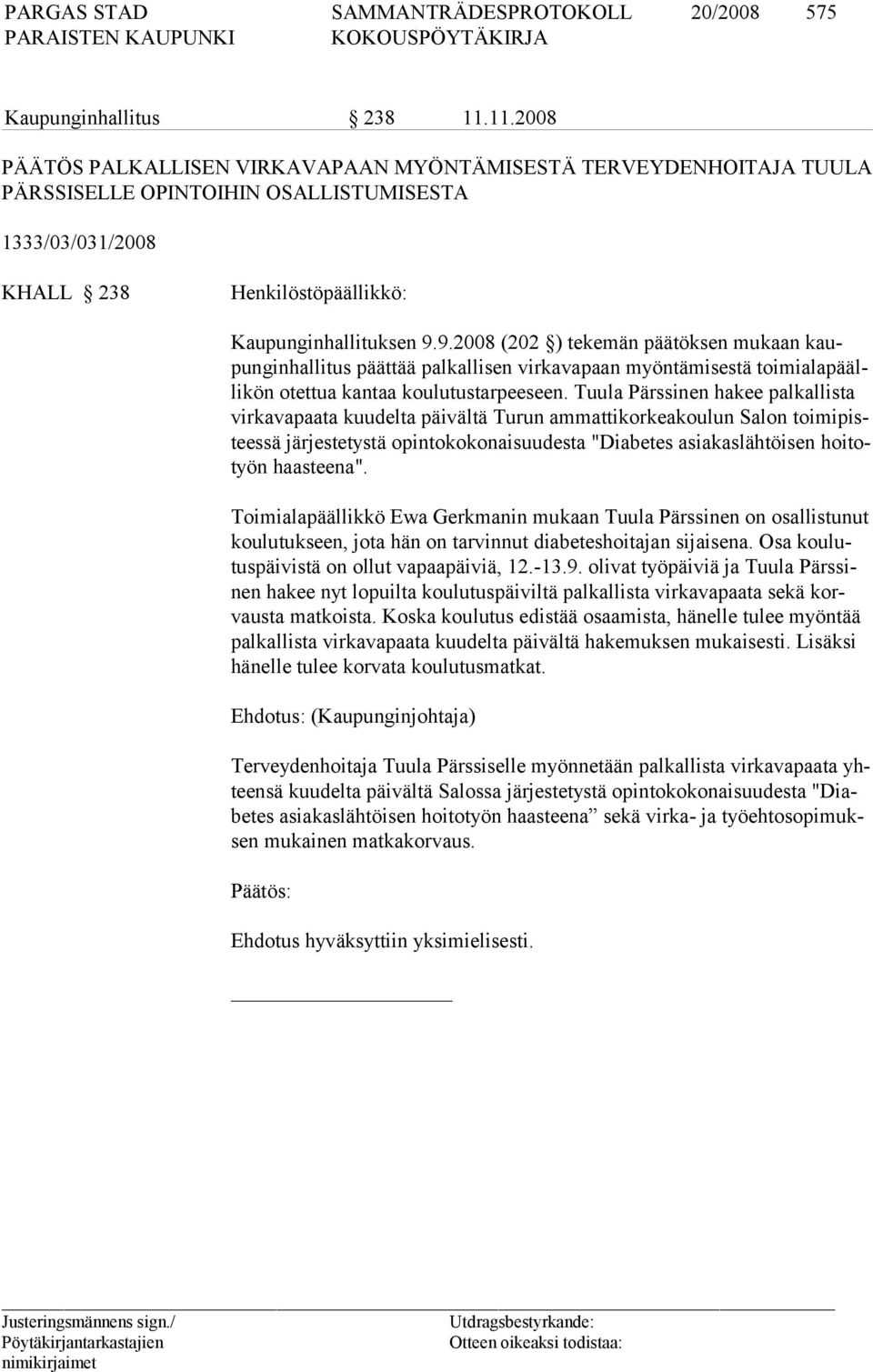 9.2008 (202 ) tekemän päätöksen mukaan kaupunginhallitus päättää palkallisen virkavapaan myöntämisestä toimialapäällikön otettua kantaa koulutustarpeeseen.