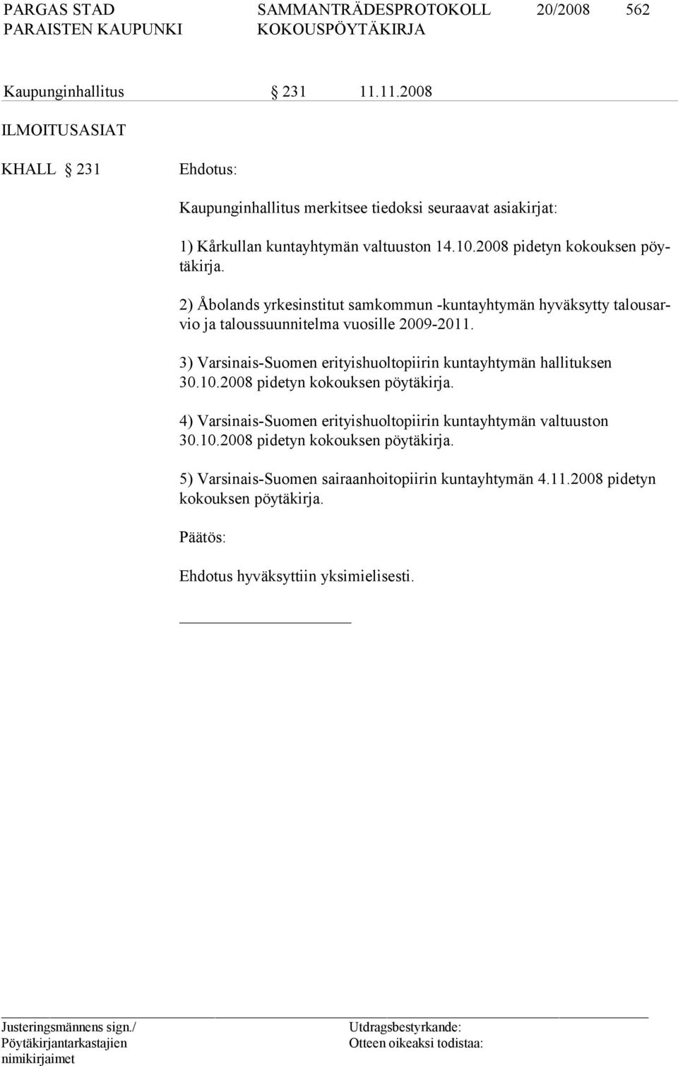 2008 pidetyn kokouksen pöytäkirja. 2) Åbolands yrkesinstitut samkommun -kuntayhtymän hyväksytty talousarvio ja taloussuunnitelma vuosille 2009-2011.