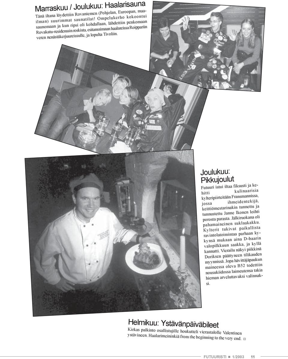 Joulukuu: Pikkujoulut Futuuri istui iltaa fiksusti ja kehitti kulinaarisia kylteripiirteitään Fransmannissa, jossa ihmeidentekijä, keittiömestarinakin tunnettu ja tunnustettu Janne Ikonen loihti