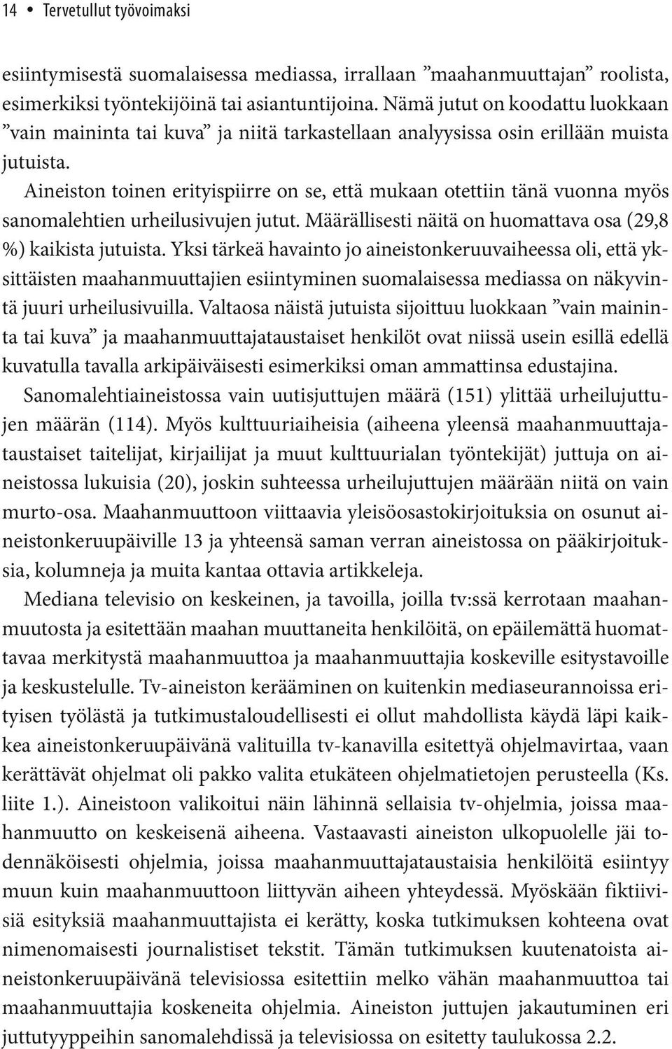 Aineiston toinen erityispiirre on se, että mukaan otettiin tänä vuonna myös sanomalehtien urheilusivujen jutut. Määrällisesti näitä on huomattava osa (29,8 %) kaikista jutuista.