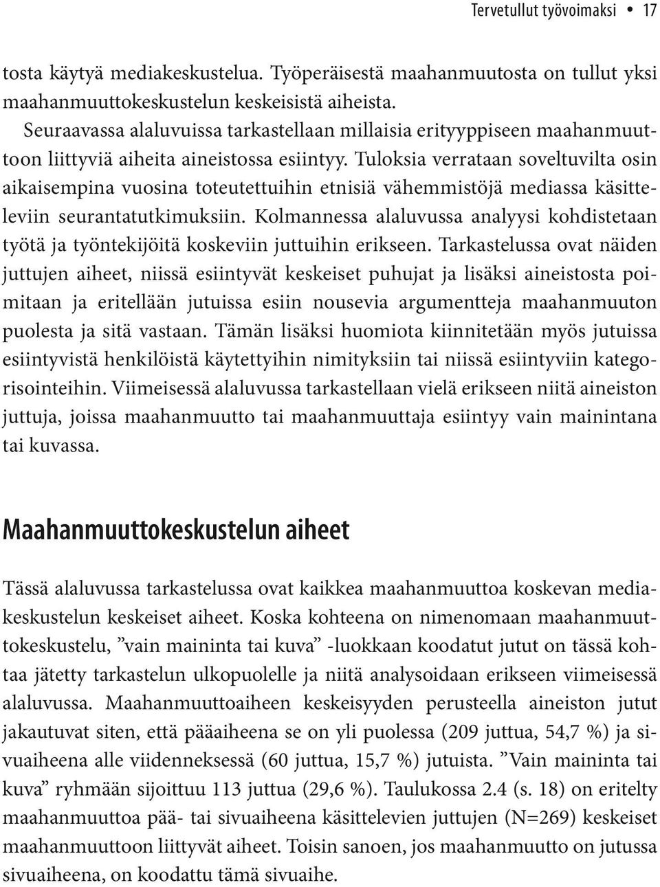 Tuloksia verrataan soveltuvilta osin aikaisempina vuosina toteutettuihin etnisiä vähemmistöjä mediassa käsitteleviin seurantatutkimuksiin.