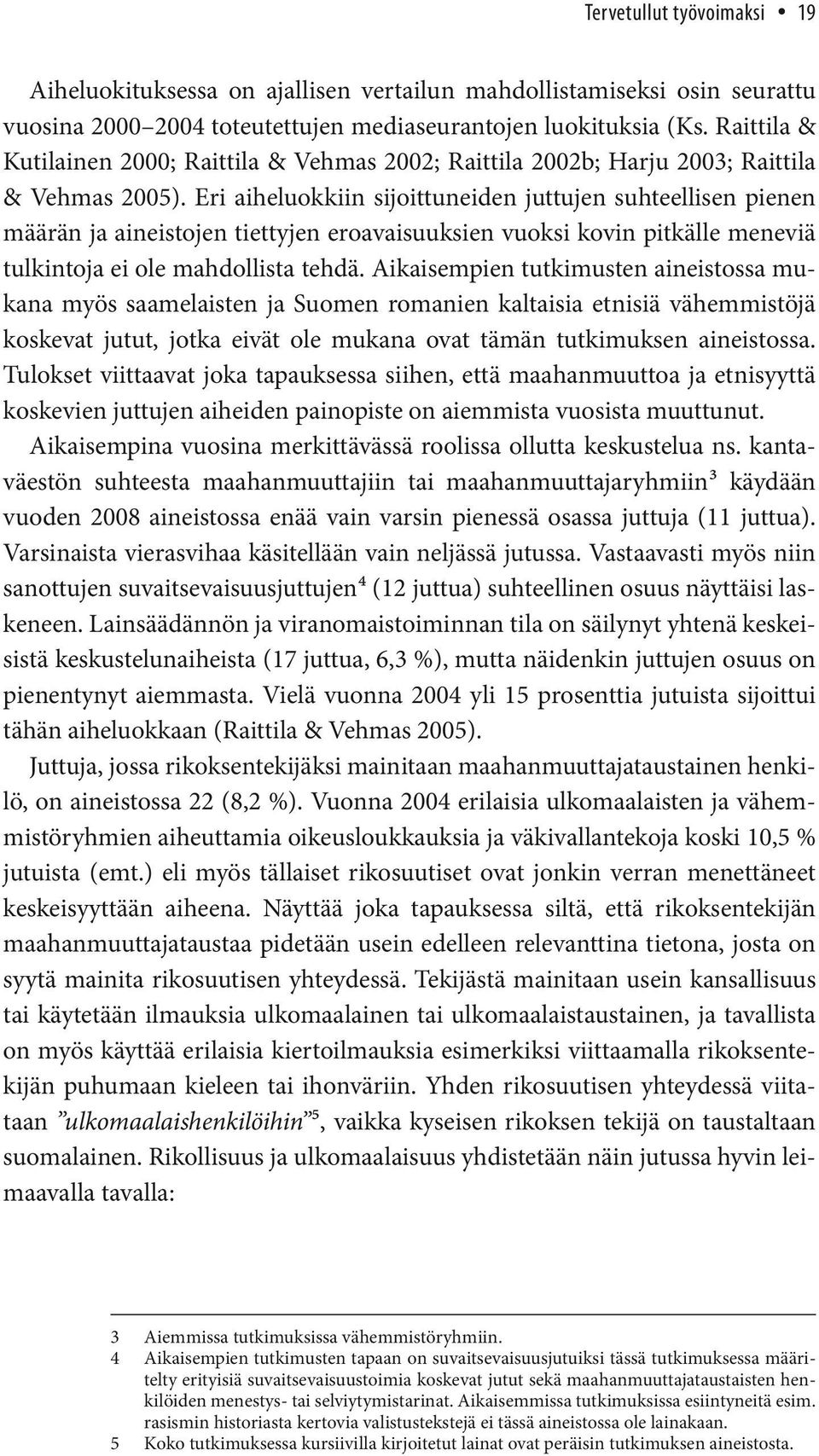 Eri aiheluokkiin sijoittuneiden juttujen suhteellisen pienen määrän ja aineistojen tiettyjen eroavaisuuksien vuoksi kovin pitkälle meneviä tulkintoja ei ole mahdollista tehdä.