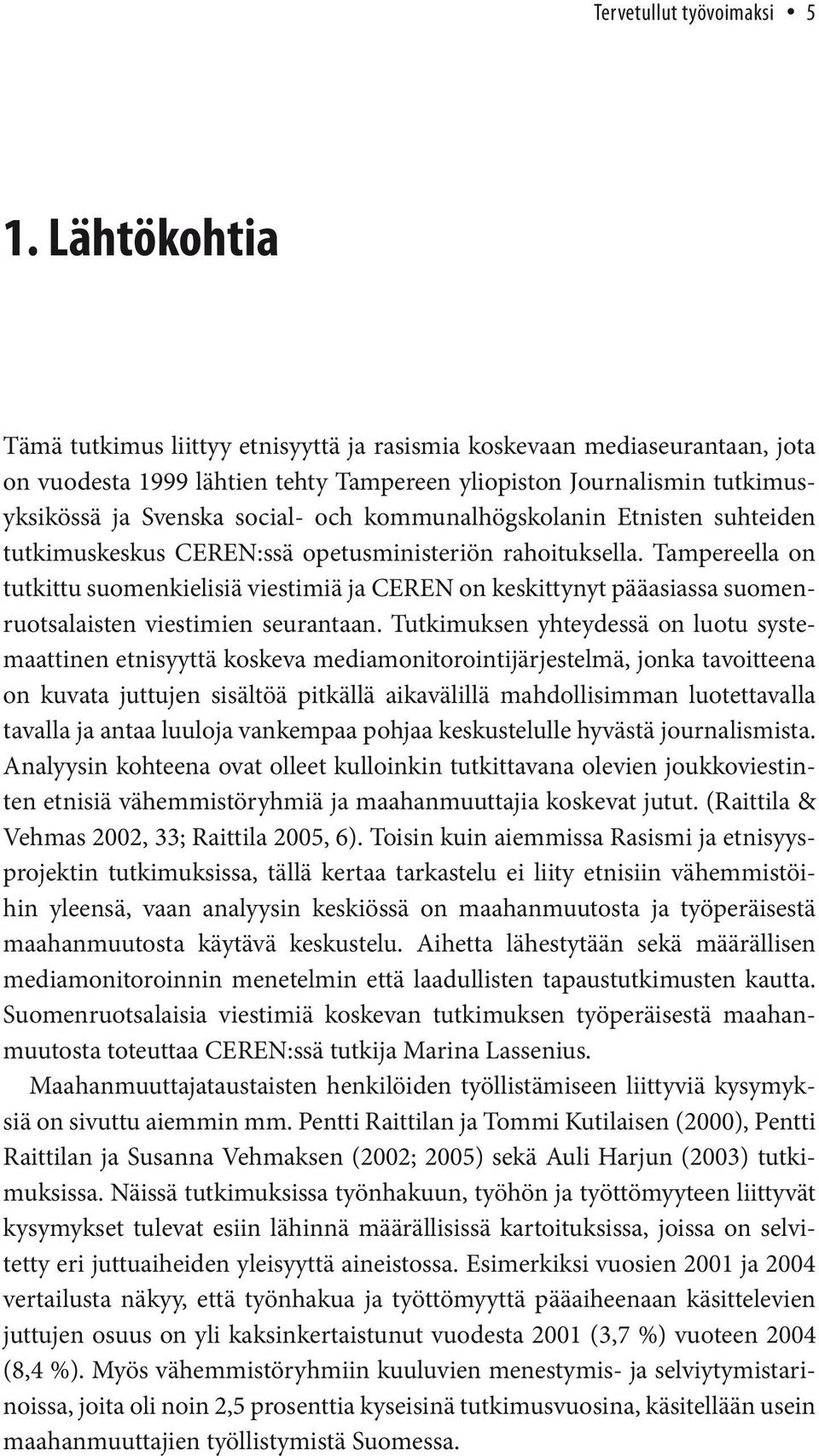 kommunalhögskolanin Etnisten suhteiden tutkimuskeskus CEREN:ssä opetusministeriön rahoituksella.