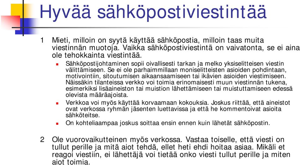 Se ei ole parhaimmillaan moniselitteisten asioiden pohdintaan, motivointiin, sitoutumisen aikaansaamiseen tai ikävien asioiden viestimiseen.