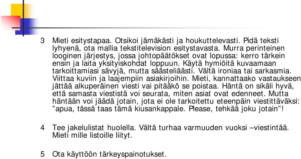 Vältä ironiaa tai sarkasmia. Viittaa kuviin ja laajempiin asiakirjoihin. Mieti, kannattaako vastaukseen jättää alkuperäinen viesti vai pitääkö se poistaa.