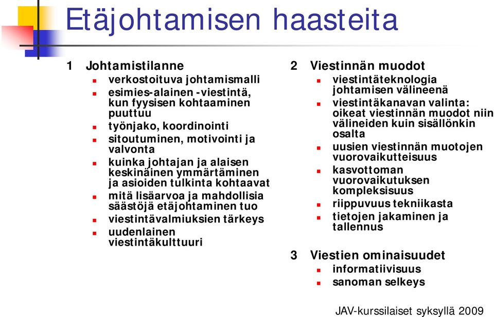 viestintäkulttuuri 2 Viestinnän muodot viestintäteknologia johtamisen välineenä viestintäkanavan valinta: oikeat viestinnän muodot niin välineiden kuin sisällönkin osalta uusien viestinnän