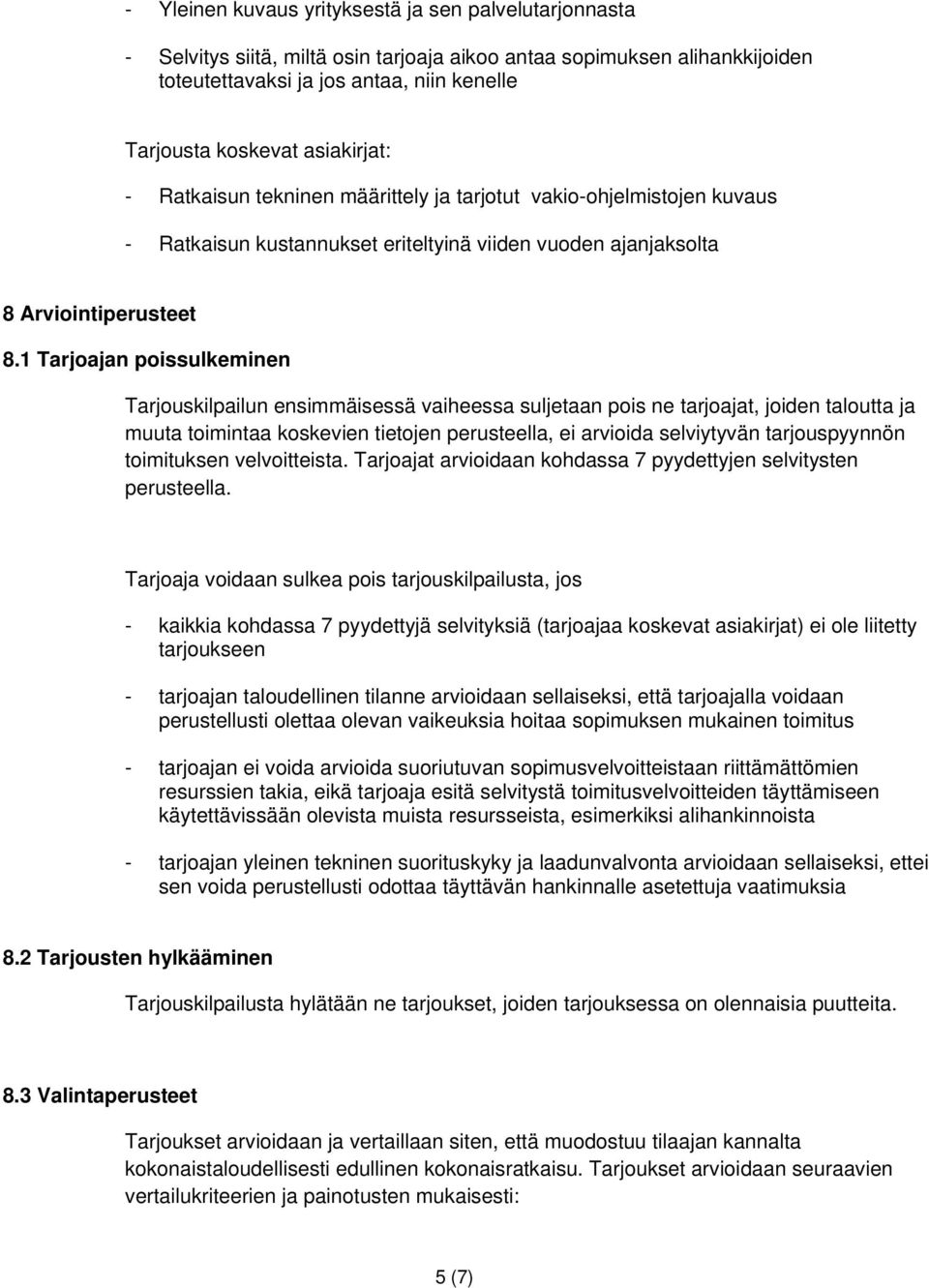 1 Tarjoajan poissulkeminen Tarjouskilpailun ensimmäisessä vaiheessa suljetaan pois ne tarjoajat, joiden taloutta ja muuta toimintaa koskevien tietojen perusteella, ei arvioida selviytyvän