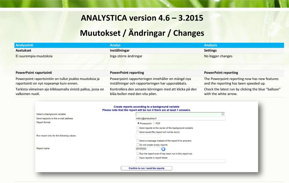 Tarkista viimeinen ajo klikkaamalla sinistä palloa, jossa on valkoinen nuoli. Powerpoint rapporteringen innehåller en mängd nya inställningar och rapporteringen har uppsnabbats.