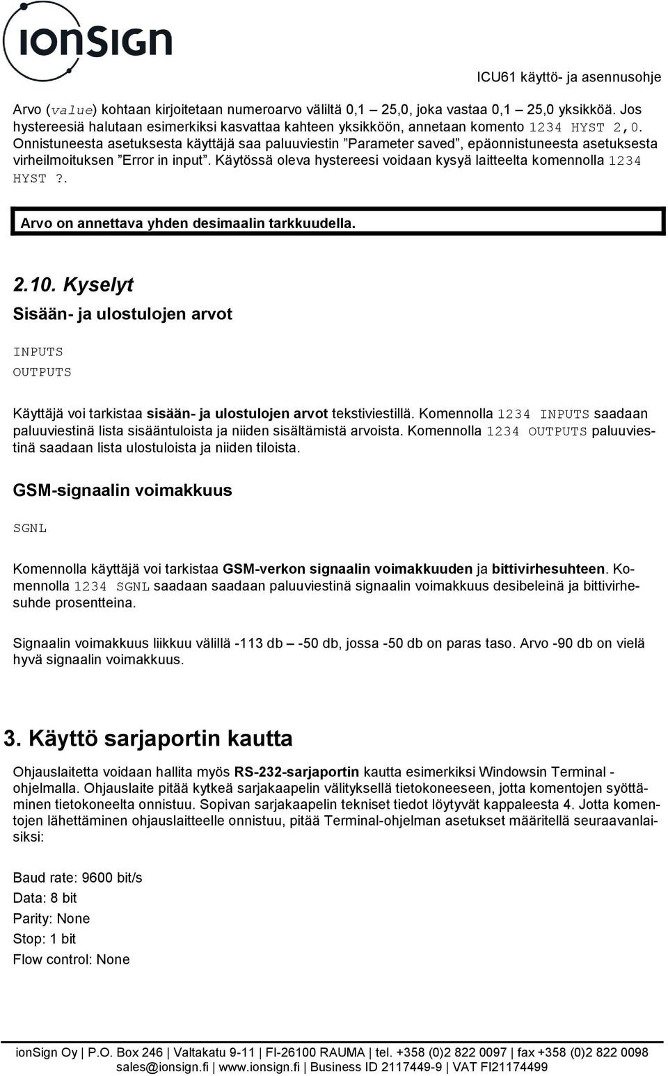 Käytössä oleva hystereesi voidaan kysyä laitteelta komennolla 1234 HYST?. Arvo on annettava yhden desimaalin tarkkuudella. 2.10.