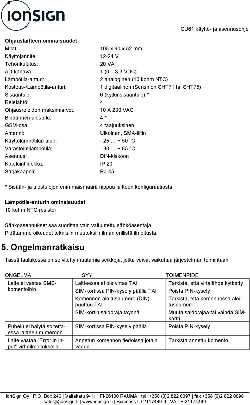 Ulkoinen, SMA-liitin Käyttölämpötilan alue: - 25 + 50 C Varastointilämpötila: - 30 + 85 C Asennus: DIN-kiskoon Kotelointiluokka: IP 20 Sarjakaapeli: RJ-45 ICU61 käyttö- ja asennusohje * Sisään- ja