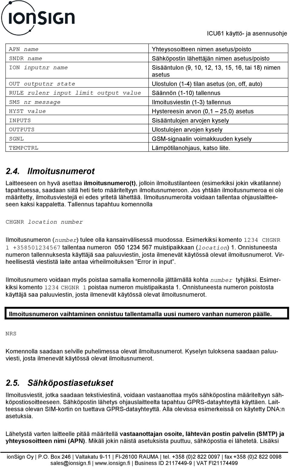 Hystereesin arvon (0,1 25,0) asetus Sisääntulojen arvojen kysely Ulostulojen arvojen kysely GSM-signaalin voimakkuuden kysely Lämpötilanohjaus, katso liite. 2.4.