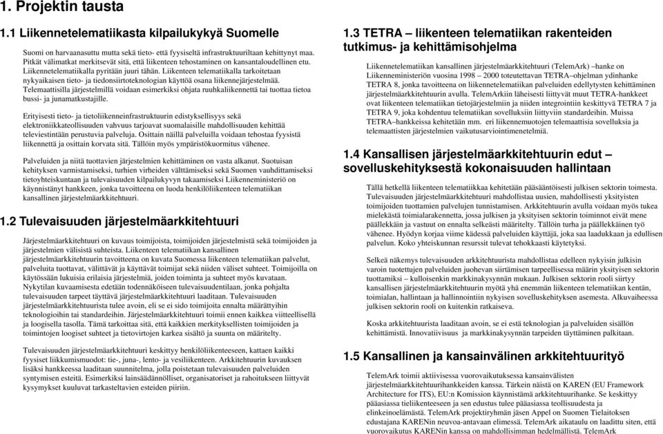 Liikenteen telematiikalla tarkoitetaan nykyaikaisen tieto- ja tiedonsiirtoteknologian käyttöä osana liikennejärjestelmää.