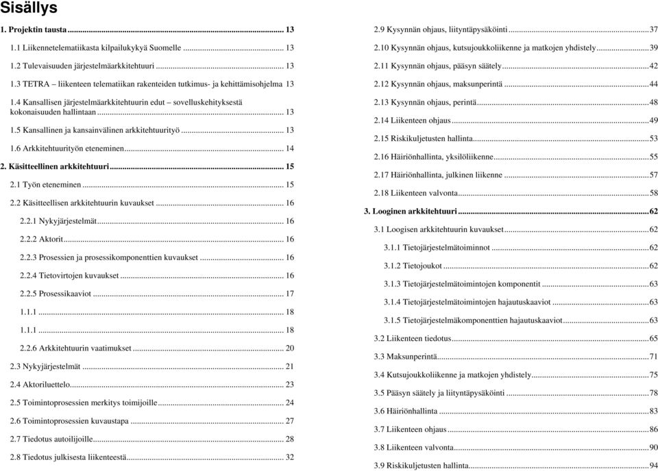 4 Kansallisen järjestelmäarkkitehtuurin edut sovelluskehityksestä kokonaisuuden hallintaan... 13 1.5 Kansallinen ja kansainvälinen arkkitehtuurityö... 13 1.6 Arkkitehtuurityön eteneminen... 14 2.