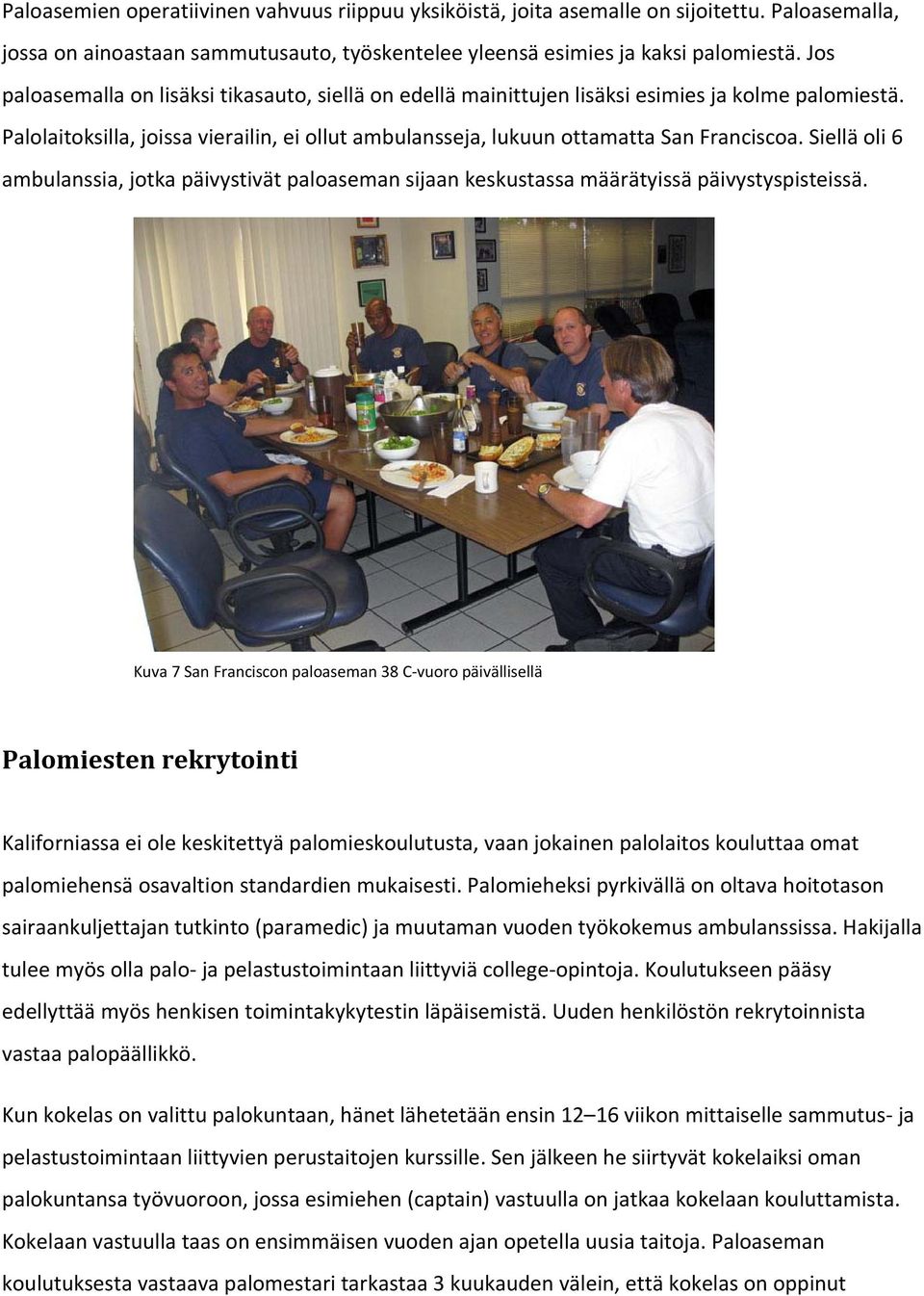 Siellä oli 6 ambulanssia, jotka päivystivät paloaseman sijaan keskustassa määrätyissä päivystyspisteissä.