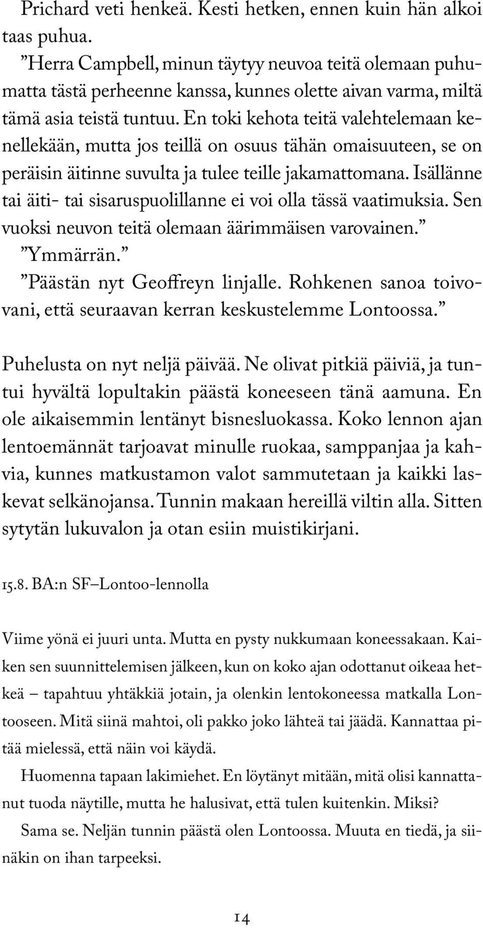 En toki kehota teitä valehtelemaan kenellekään, mutta jos teillä on osuus tähän omaisuuteen, se on peräisin äitinne suvulta ja tulee teille jakamattomana.