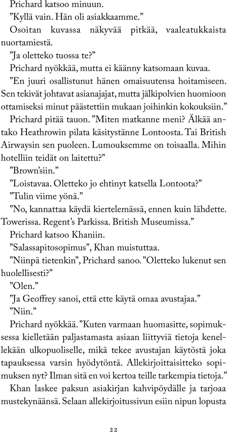 Miten matkanne meni? Älkää antako Heathrowin pilata käsitystänne Lontoosta. Tai British Airwaysin sen puoleen. Lumouksemme on toisaalla. Mihin hotelliin teidät on laitettu? Brown siin. Loistavaa.