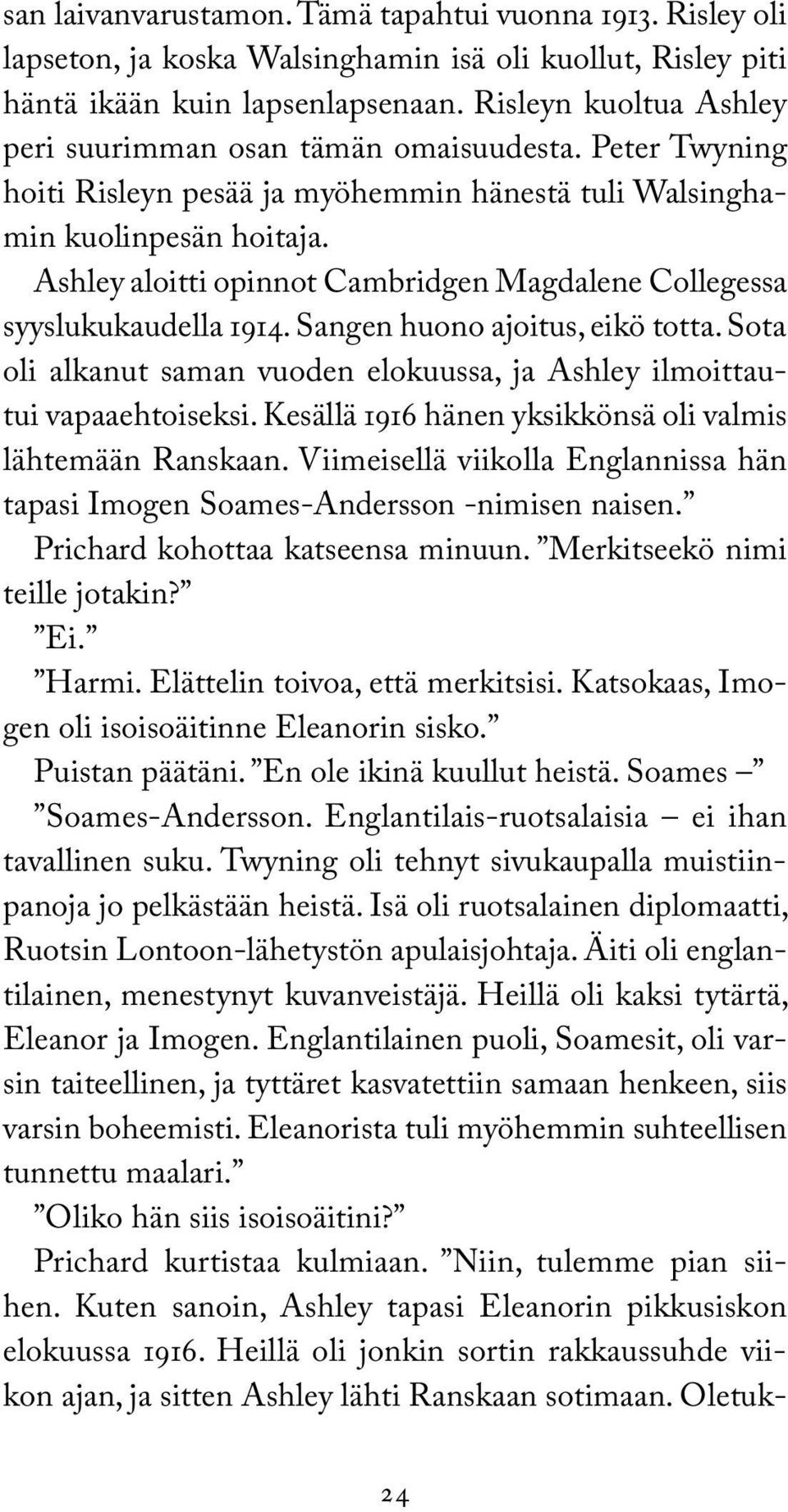 Ashley aloitti opinnot Cambridgen Magdalene Collegessa syyslukukaudella 1914. Sangen huono ajoitus, eikö totta. Sota oli alkanut saman vuoden elokuussa, ja Ashley ilmoittautui vapaaehtoiseksi.