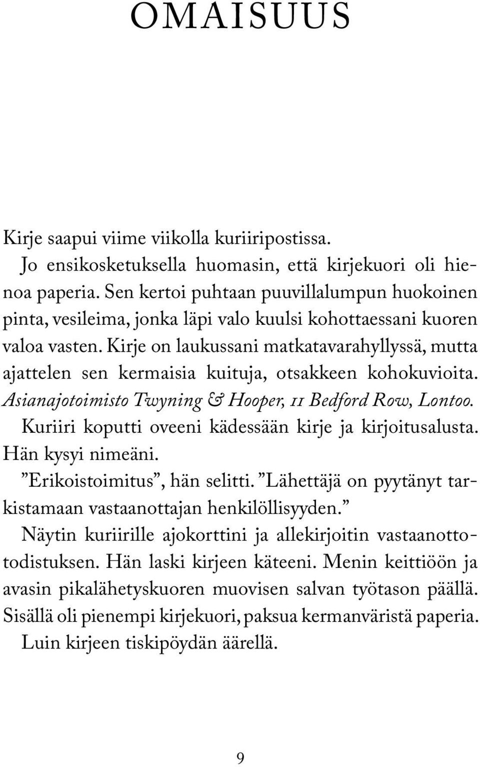 Kirje on laukussani matkatavarahyllyssä, mutta ajattelen sen kermaisia kuituja, otsakkeen kohokuvioita. Asianajotoimisto Twyning & Hooper, 11 Bedford Row, Lontoo.