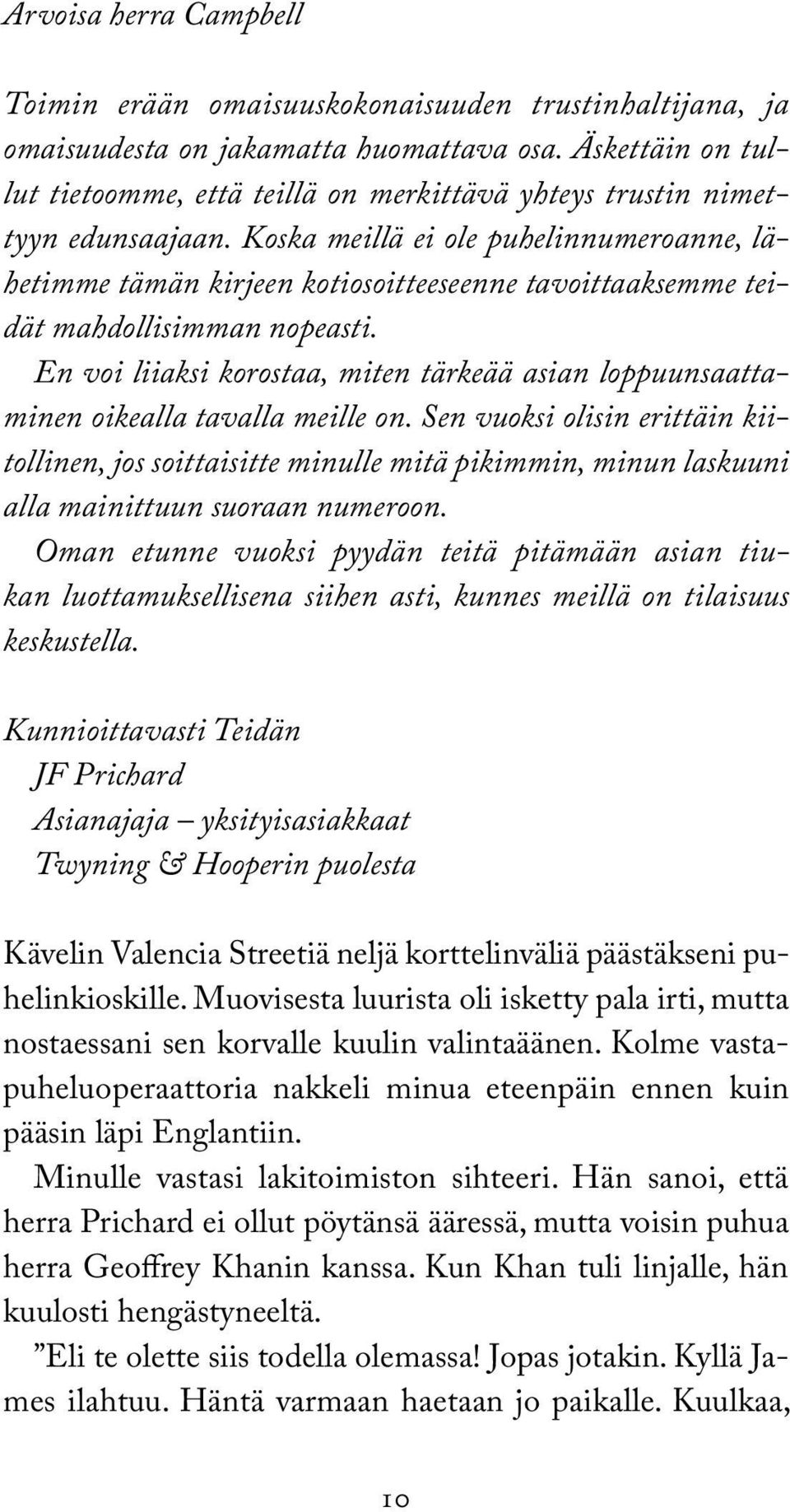 Koska meillä ei ole puhelinnumeroanne, lähetimme tämän kirjeen kotiosoitteeseenne tavoittaaksemme teidät mahdollisimman nopeasti.