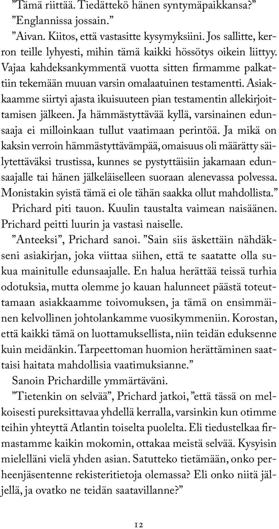 Ja hämmästyttävää kyllä, varsinainen edunsaaja ei milloinkaan tullut vaatimaan perintöä.