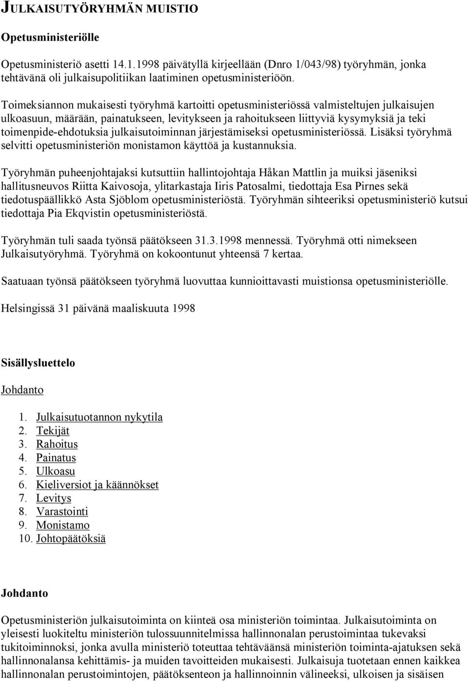 toimenpide-ehdotuksia julkaisutoiminnan järjestämiseksi opetusministeriössä. Lisäksi työryhmä selvitti opetusministeriön monistamon käyttöä ja kustannuksia.