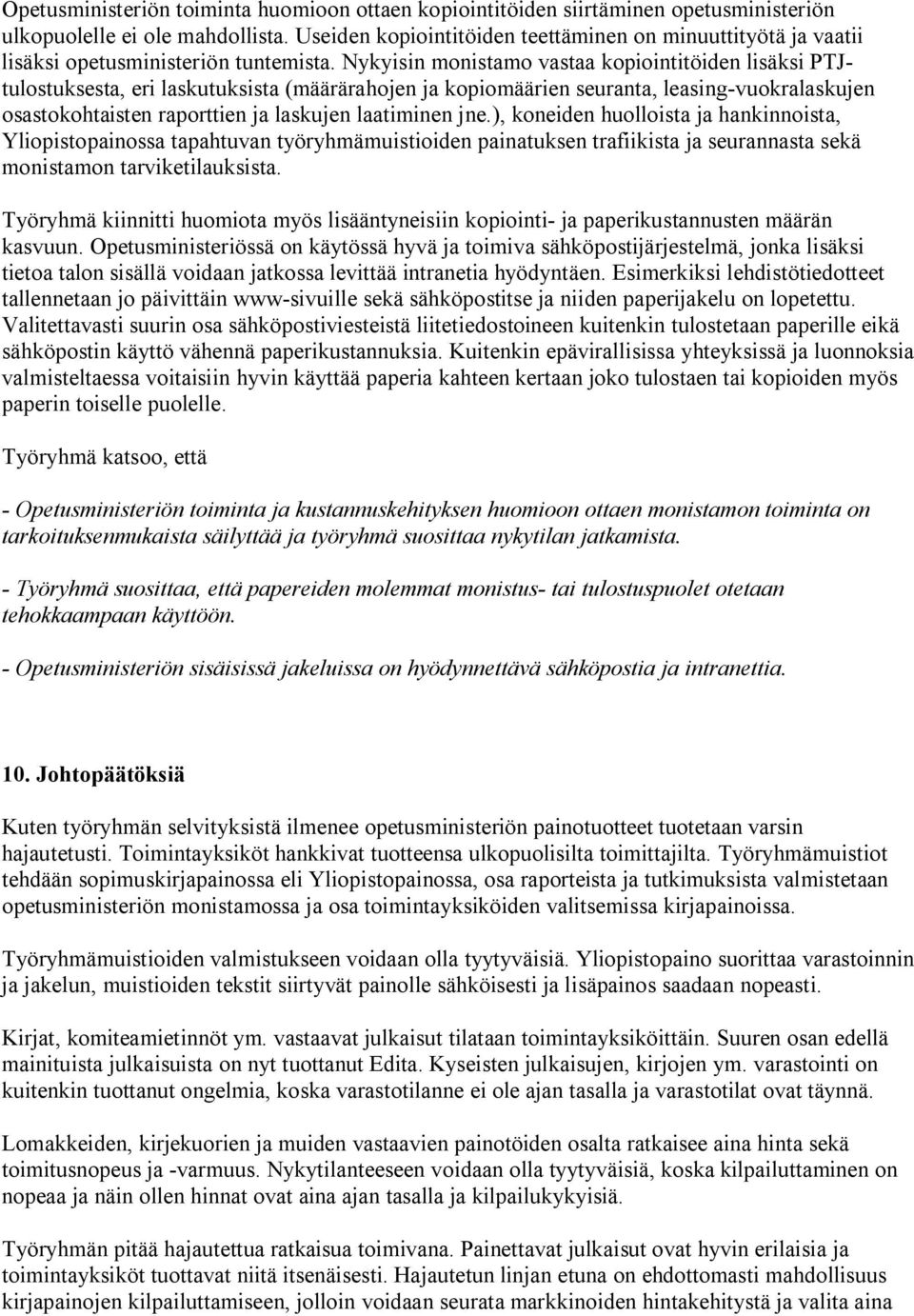 Nykyisin monistamo vastaa kopiointitöiden lisäksi PTJtulostuksesta, eri laskutuksista (määrärahojen ja kopiomäärien seuranta, leasing-vuokralaskujen osastokohtaisten raporttien ja laskujen laatiminen