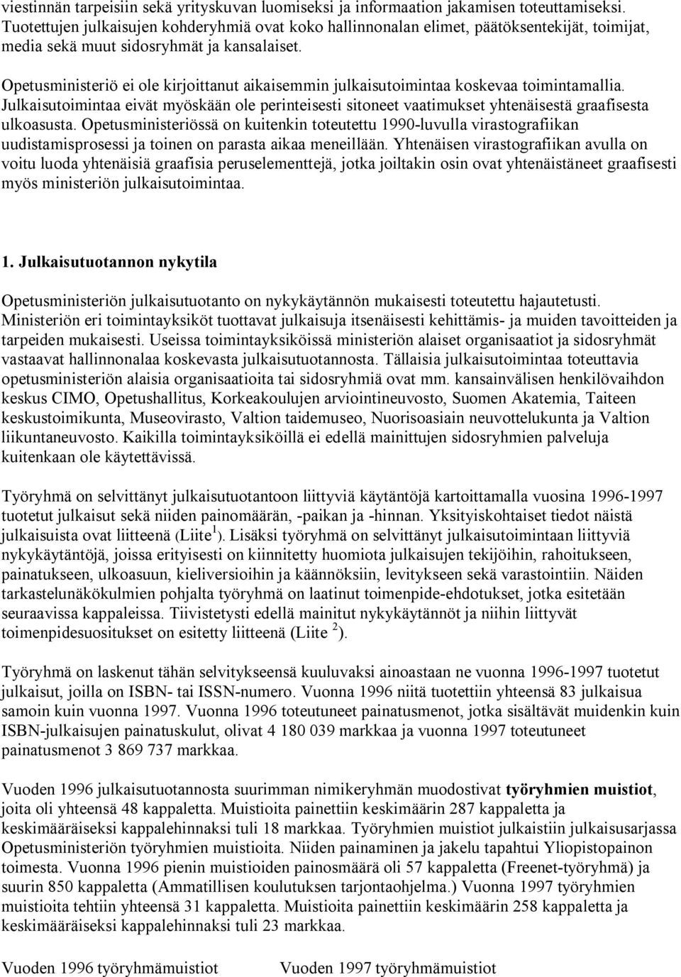 Opetusministeriö ei ole kirjoittanut aikaisemmin julkaisutoimintaa koskevaa toimintamallia. Julkaisutoimintaa eivät myöskään ole perinteisesti sitoneet vaatimukset yhtenäisestä graafisesta ulkoasusta.