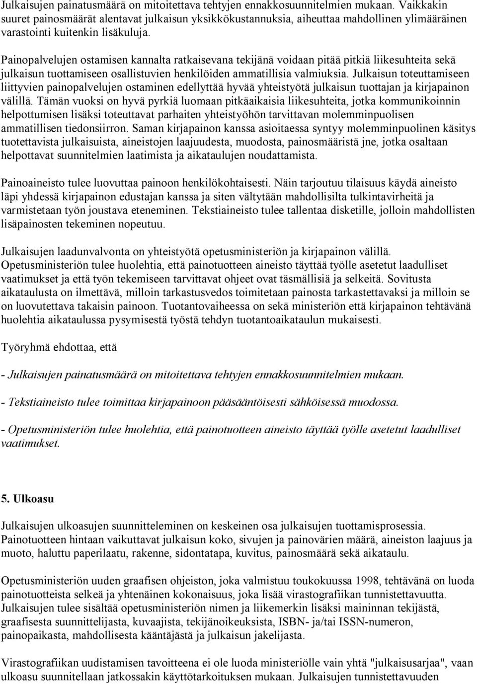 Painopalvelujen ostamisen kannalta ratkaisevana tekijänä voidaan pitää pitkiä liikesuhteita sekä julkaisun tuottamiseen osallistuvien henkilöiden ammatillisia valmiuksia.