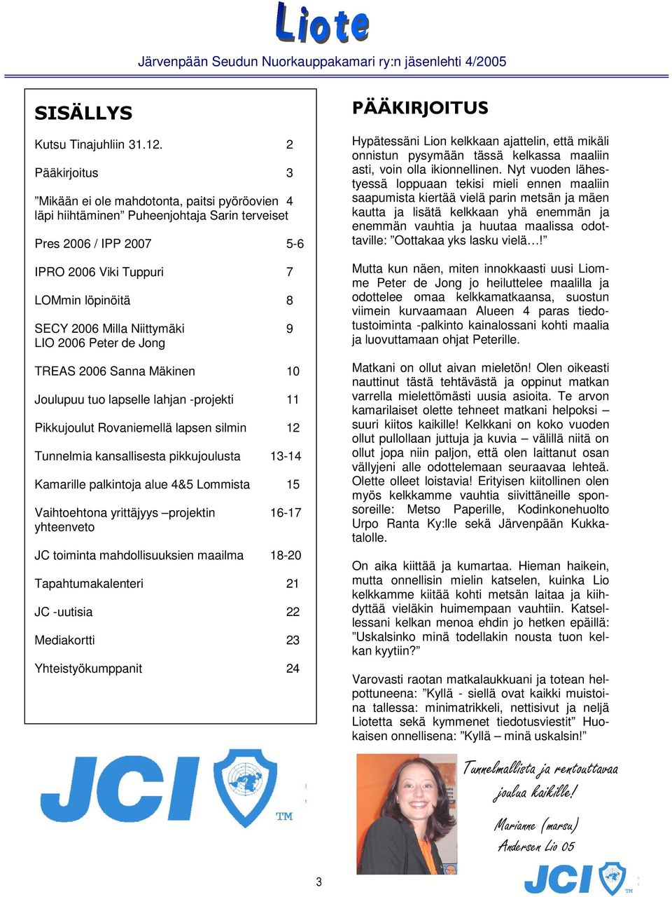 Niittymäki 9 LIO 2006 Peter de Jong TREAS 2006 Sanna Mäkinen 10 Joulupuu tuo lapselle lahjan -projekti 11 Pikkujoulut Rovaniemellä lapsen silmin 12 Tunnelmia kansallisesta pikkujoulusta 13-14