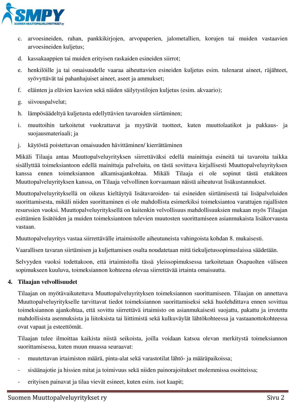 eläinten ja elävien kasvien sekä näiden säilytystilojen kuljetus (esim. akvaario); g. siivouspalvelut; h. lämpösäädeltyä kuljetusta edellyttävien tavaroiden siirtäminen; i.