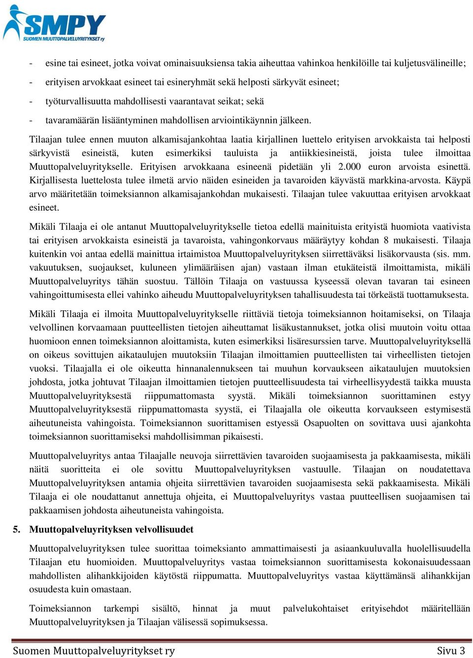 Tilaajan tulee ennen muuton alkamisajankohtaa laatia kirjallinen luettelo erityisen arvokkaista tai helposti särkyvistä esineistä, kuten esimerkiksi tauluista ja antiikkiesineistä, joista tulee